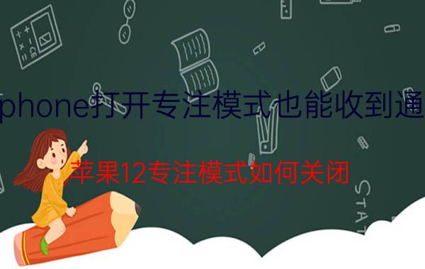 iphone打开专注模式也能收到通知 苹果12专注模式如何关闭？